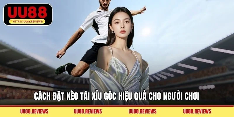 Cách đặt kèo tài xỉu góc hiệu quả cho người chơi