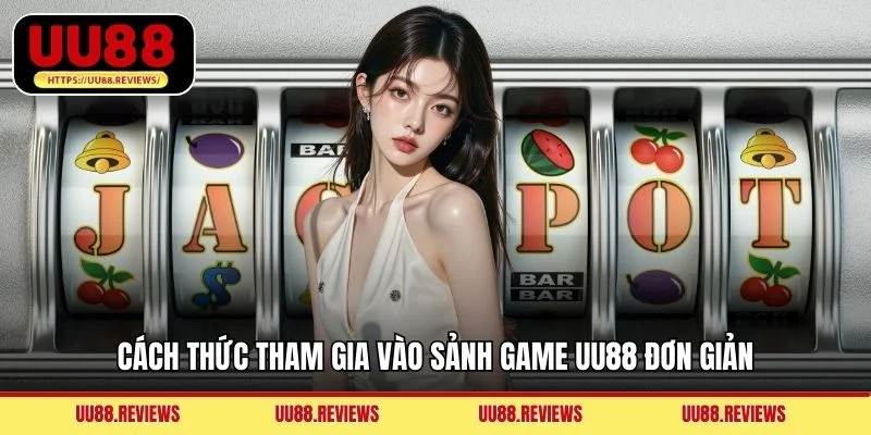 Cách thức tham gia vào sảnh game UU88 đơn giản
