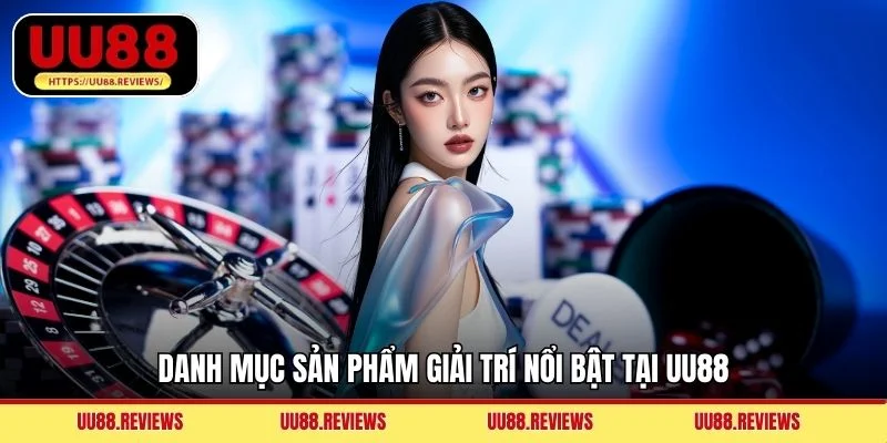 Danh mục sản phẩm giải trí nổi bật tại UU88