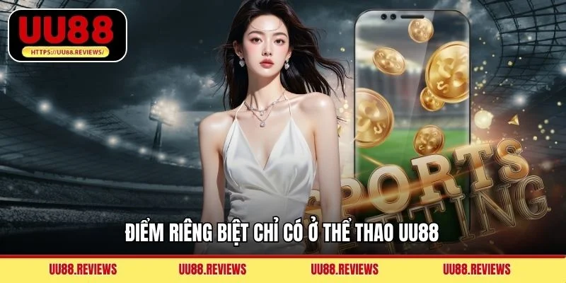 Điểm riêng biệt chỉ có ở thể thao UU88