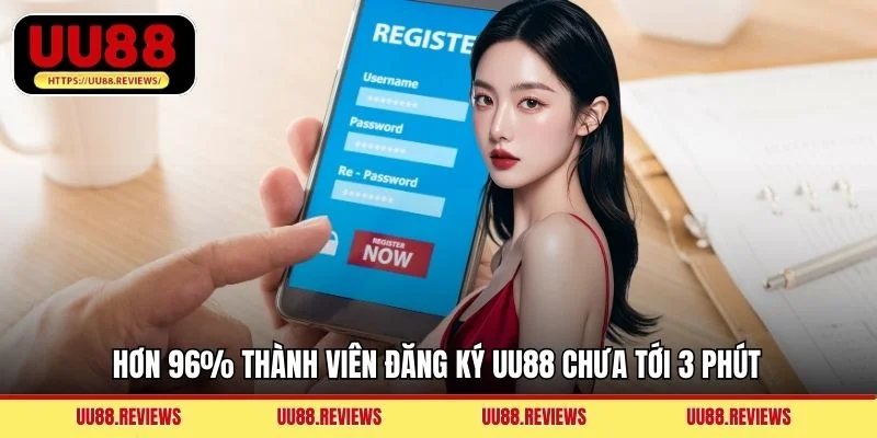 Hơn 96% thành viên đăng ký UU88 chưa tới 3 phút