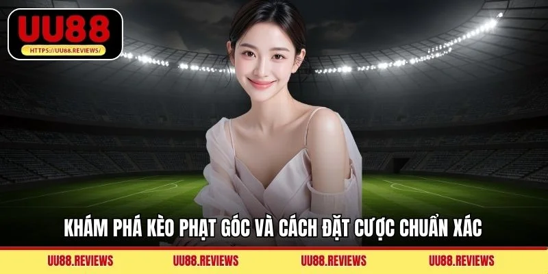 Khám phá kèo phạt góc và cách đặt cược chuẩn xác