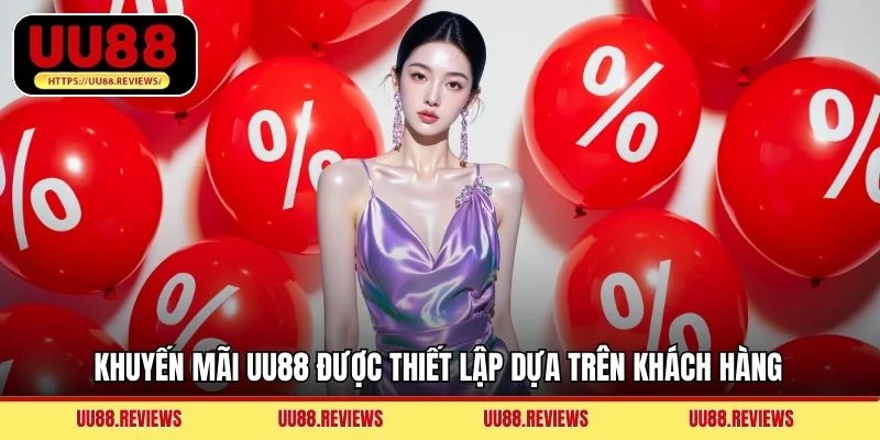 Khuyến mãi UU88 được thiết lập dựa trên khách hàng
