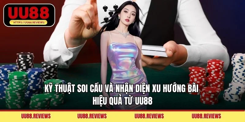 Kỹ thuật soi cầu và nhận diện xu hướng bài hiệu quả từ UU88