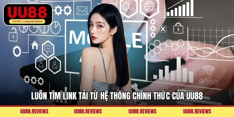 Luôn tìm link tải từ hệ thống chính thức của UU88