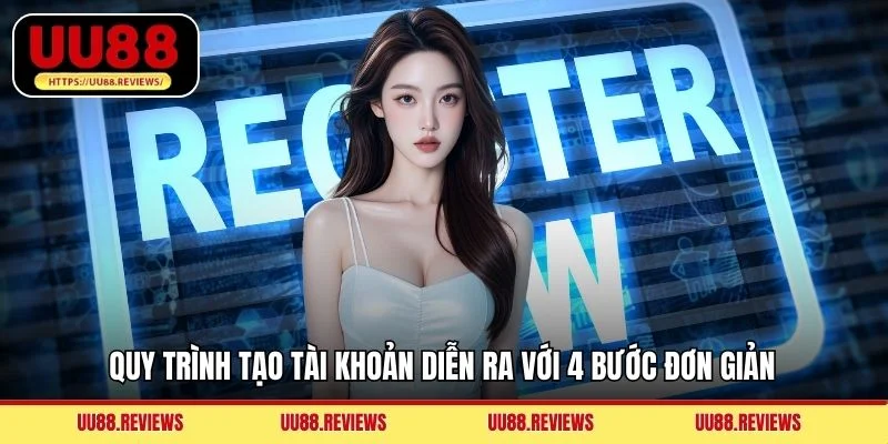 Quy trình tạo tài khoản diễn ra với 4 bước đơn giản