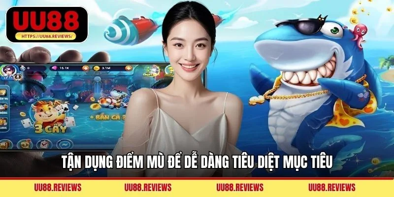 Tận dụng điểm mù để dễ dàng tiêu diệt mục tiêu