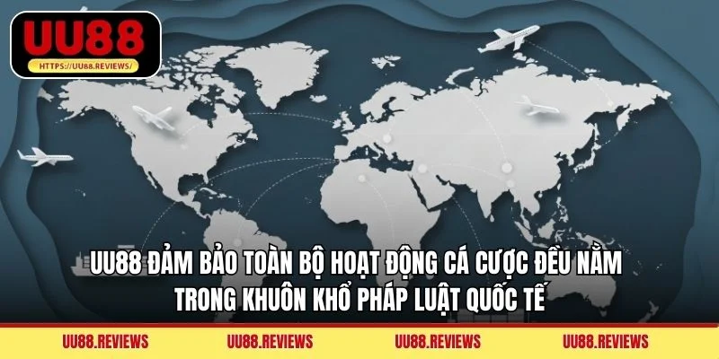 UU88 đảm bảo toàn bộ hoạt động cá cược đều nằm trong khuôn khổ pháp luật quốc tế