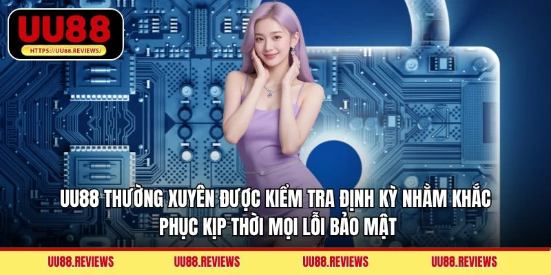 UU88 thường xuyên được kiểm tra định kỳ nhằm khắc phục kịp thời mọi lỗi bảo mật